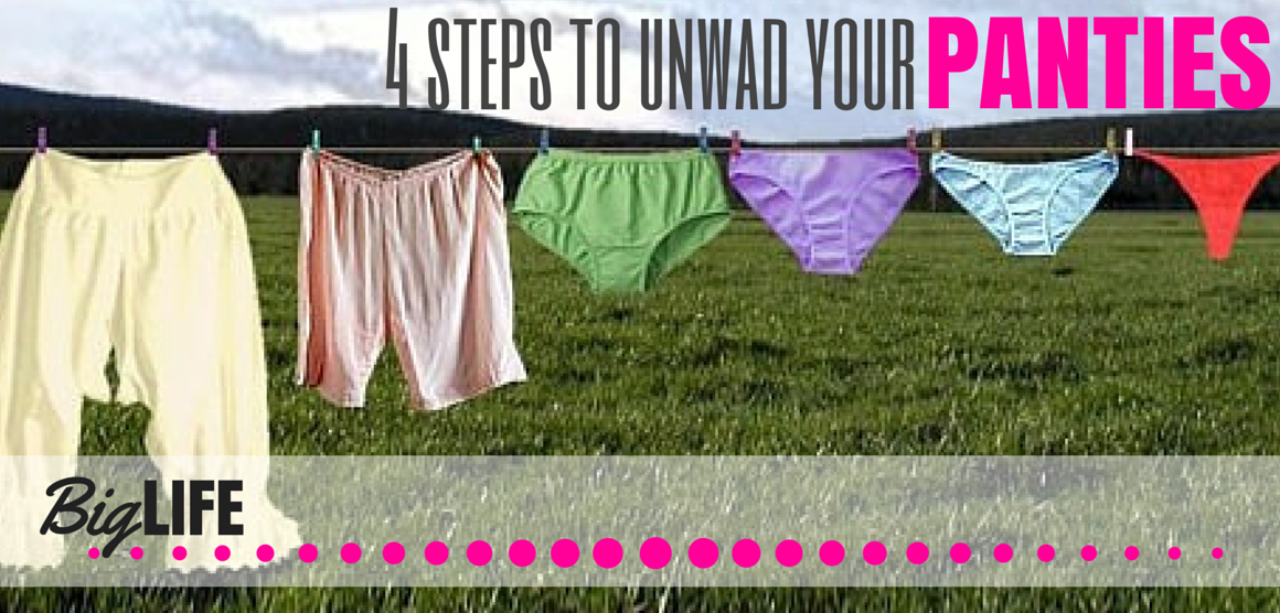4 Steps To Unwad Your Panties – BIG Life Mentoring